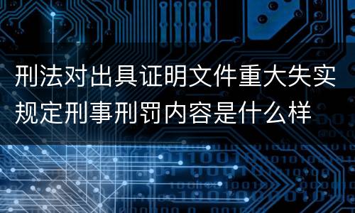 刑法对出具证明文件重大失实规定刑事刑罚内容是什么样
