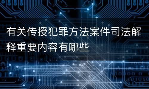 有关传授犯罪方法案件司法解释重要内容有哪些