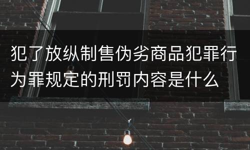 犯了放纵制售伪劣商品犯罪行为罪规定的刑罚内容是什么