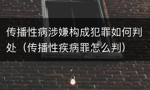 传播性病涉嫌构成犯罪如何判处（传播性疾病罪怎么判）