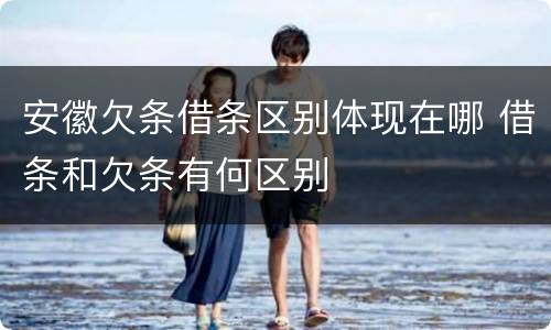 安徽欠条借条区别体现在哪 借条和欠条有何区别