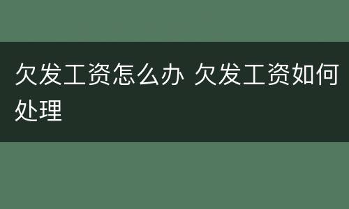 欠发工资怎么办 欠发工资如何处理