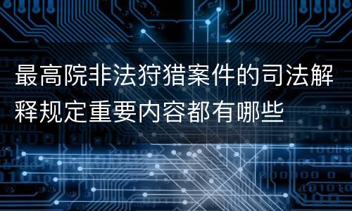 最高院非法狩猎案件的司法解释规定重要内容都有哪些