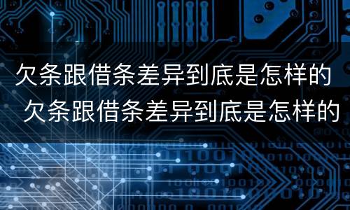 欠条跟借条差异到底是怎样的 欠条跟借条差异到底是怎样的图片