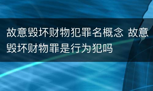 故意毁坏财物犯罪名概念 故意毁坏财物罪是行为犯吗