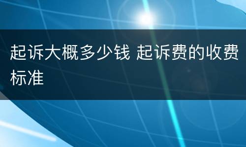 起诉大概多少钱 起诉费的收费标准