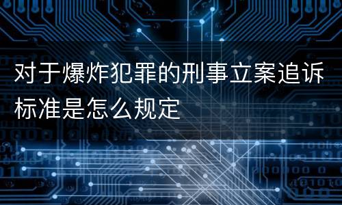 对于爆炸犯罪的刑事立案追诉标准是怎么规定