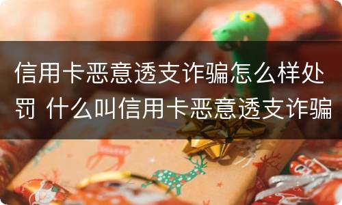 信用卡恶意透支诈骗怎么样处罚 什么叫信用卡恶意透支诈骗罪