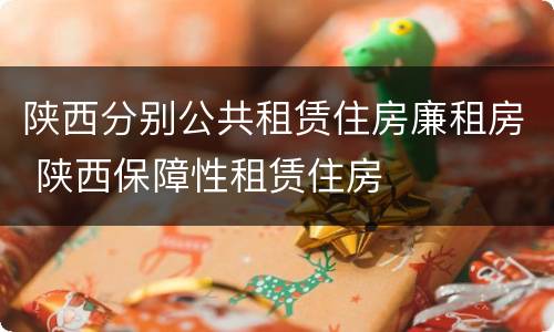 陕西分别公共租赁住房廉租房 陕西保障性租赁住房