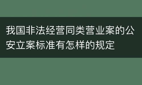 我国非法经营同类营业案的公安立案标准有怎样的规定