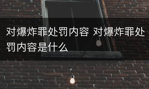 对爆炸罪处罚内容 对爆炸罪处罚内容是什么