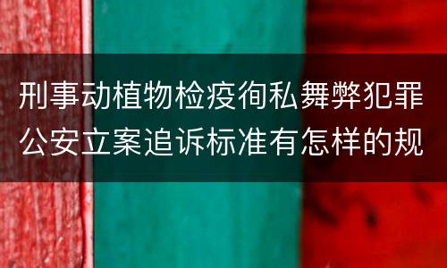 刑事动植物检疫徇私舞弊犯罪公安立案追诉标准有怎样的规定