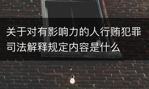 关于对有影响力的人行贿犯罪司法解释规定内容是什么