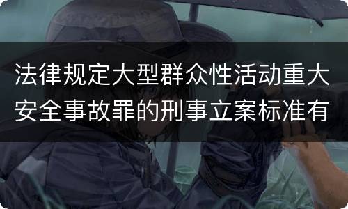 法律规定大型群众性活动重大安全事故罪的刑事立案标准有哪些