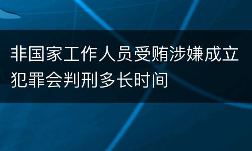 非国家工作人员受贿涉嫌成立犯罪会判刑多长时间