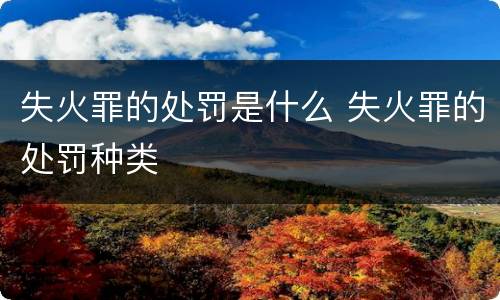 失火罪的处罚是什么 失火罪的处罚种类
