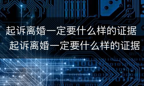 起诉离婚一定要什么样的证据 起诉离婚一定要什么样的证据才能离婚