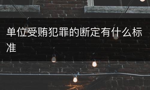 单位受贿犯罪的断定有什么标准