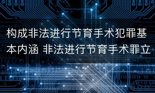 构成非法进行节育手术犯罪基本内涵 非法进行节育手术罪立案标准