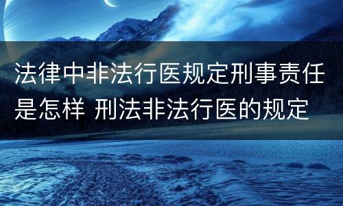 法律中非法行医规定刑事责任是怎样 刑法非法行医的规定