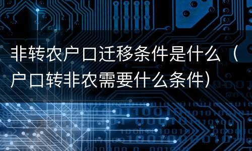 非转农户口迁移条件是什么（户口转非农需要什么条件）
