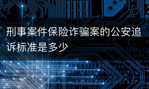 刑事案件保险诈骗案的公安追诉标准是多少