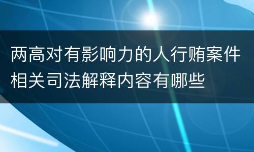 两高对有影响力的人行贿案件相关司法解释内容有哪些