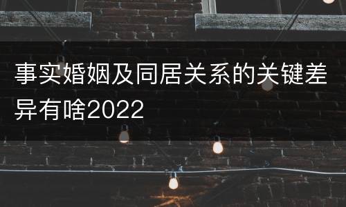 事实婚姻及同居关系的关键差异有啥2022