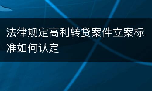 法律规定高利转贷案件立案标准如何认定
