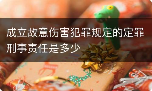 成立故意伤害犯罪规定的定罪刑事责任是多少