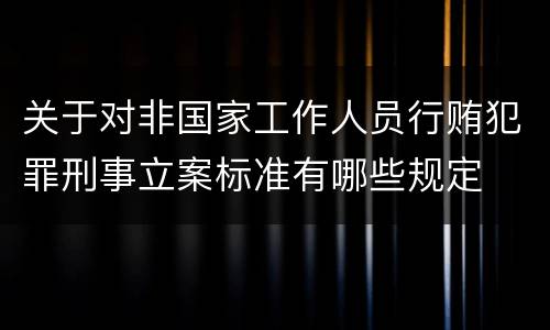 关于对非国家工作人员行贿犯罪刑事立案标准有哪些规定