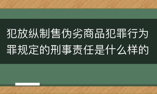 犯放纵制售伪劣商品犯罪行为罪规定的刑事责任是什么样的