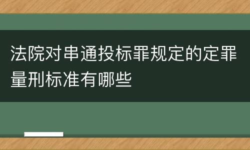 法院对串通投标罪规定的定罪量刑标准有哪些
