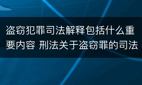 盗窃犯罪司法解释包括什么重要内容 刑法关于盗窃罪的司法解释