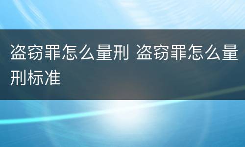 盗窃罪怎么量刑 盗窃罪怎么量刑标准