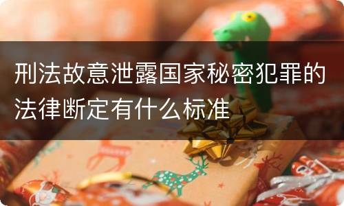 刑法故意泄露国家秘密犯罪的法律断定有什么标准