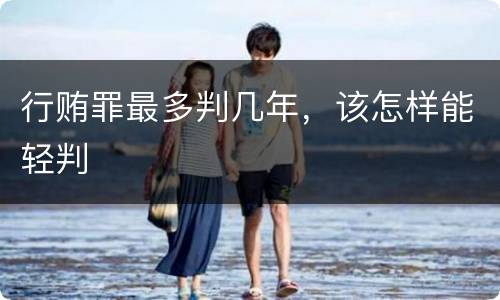 行贿罪最多判几年，该怎样能轻判