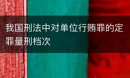 我国刑法中对单位行贿罪的定罪量刑档次