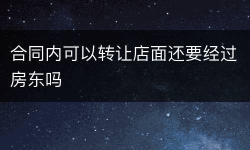 合同内可以转让店面还要经过房东吗