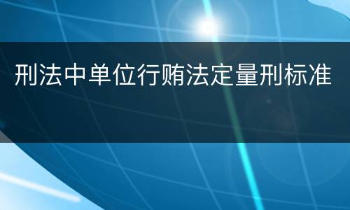 刑法中单位行贿法定量刑标准