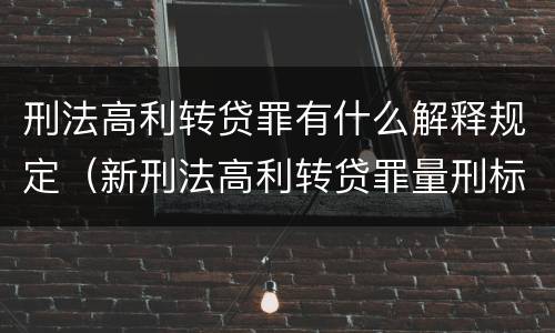 刑法高利转贷罪有什么解释规定（新刑法高利转贷罪量刑标准）
