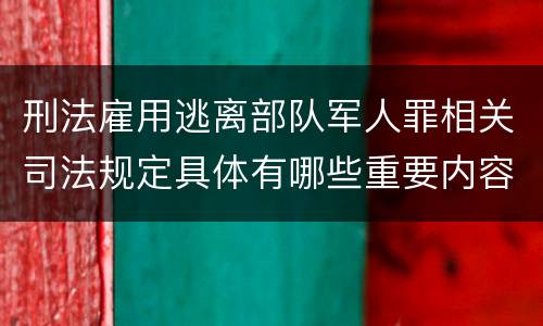 刑法雇用逃离部队军人罪相关司法规定具体有哪些重要内容
