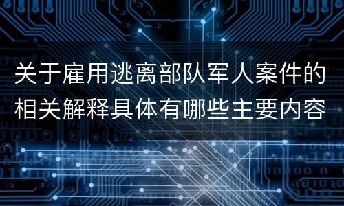 关于雇用逃离部队军人案件的相关解释具体有哪些主要内容