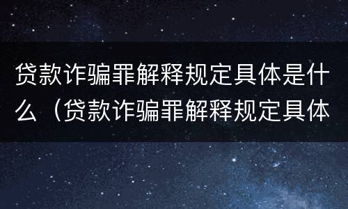 贷款诈骗罪解释规定具体是什么（贷款诈骗罪解释规定具体是什么行为）