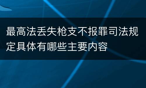 最高法丢失枪支不报罪司法规定具体有哪些主要内容