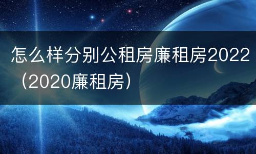 怎么样分别公租房廉租房2022（2020廉租房）