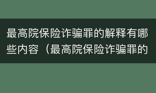 最高院保险诈骗罪的解释有哪些内容（最高院保险诈骗罪的解释有哪些内容和规定）