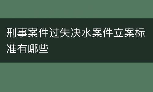 刑事案件过失决水案件立案标准有哪些