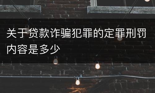 关于贷款诈骗犯罪的定罪刑罚内容是多少