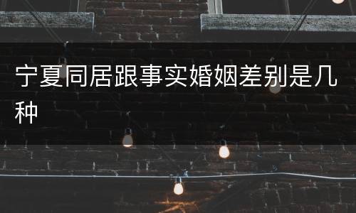 宁夏同居跟事实婚姻差别是几种